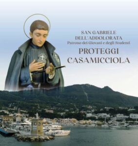 OGGI CASAMICCIOLA DEVOTA  IN FESTA TUTTA AI PIEDI DEL GIOVANE SANTO GABRIELE DELL’ADDOLORATA  E… DELL’AMATO DON CARLO CANDIDO ANIMATORE DI NUOVE  VENTATE DI FEDE E BUONI SENTIMENTI—————————————————————  (clicca sulle foto. le vedrai primo piano e più gramdi